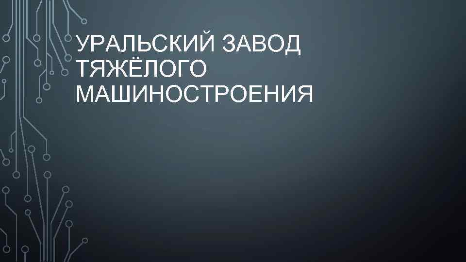 УРАЛЬСКИЙ ЗАВОД ТЯЖЁЛОГО МАШИНОСТРОЕНИЯ 