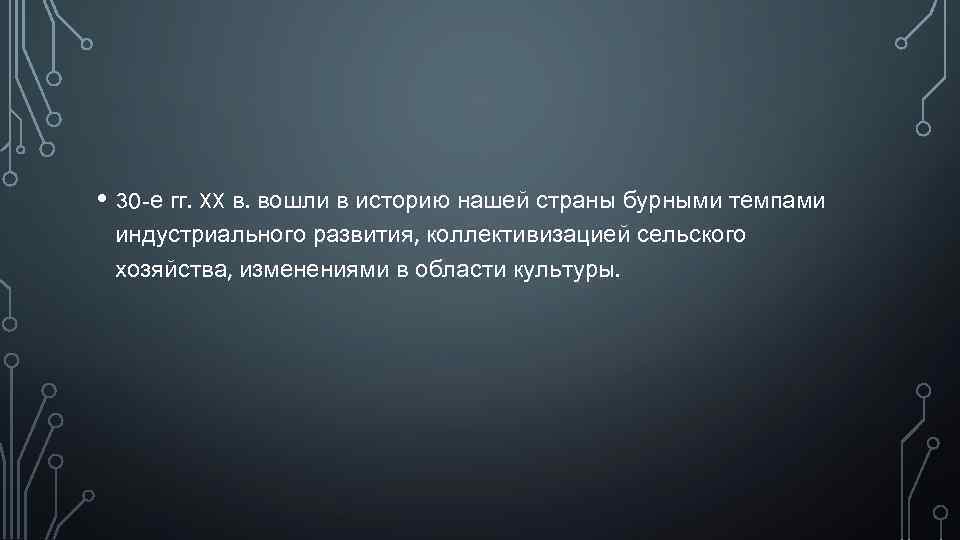  • 30 -е гг. XX в. вошли в историю нашей страны бурными темпами