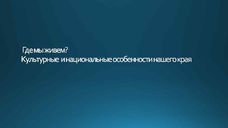 Где мы живем? Культурные и национальные особенности нашего края 