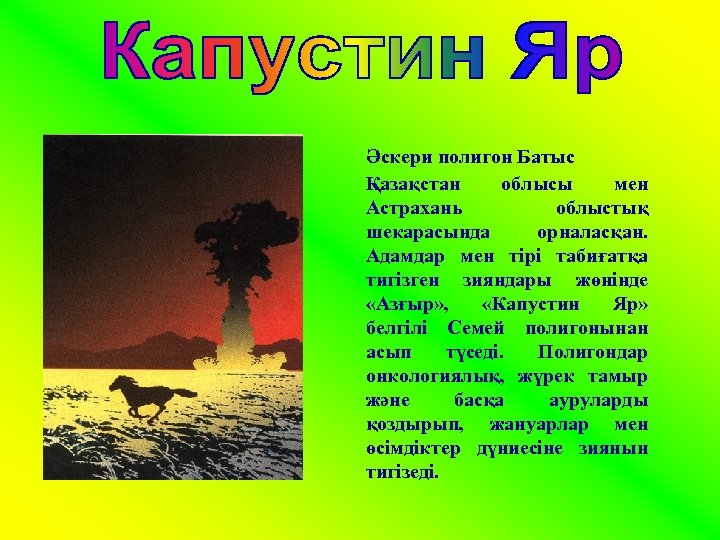 Әскери полигон Батыс Қазақстан облысы мен Астрахань облыстық шекарасында орналасқан. Адамдар мен тірі табиғатқа