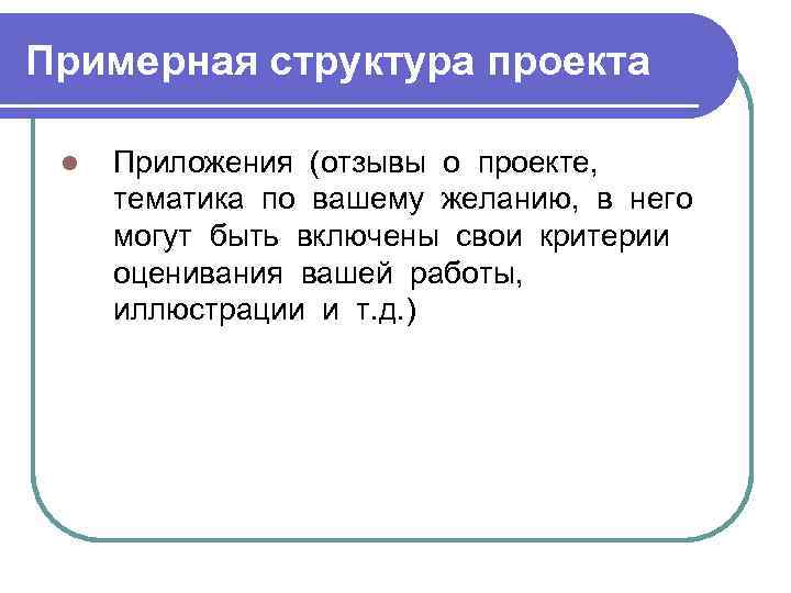 Примерная структура проекта l Приложения (отзывы о проекте, тематика по вашему желанию, в него