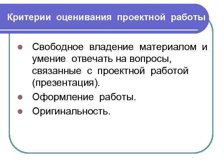 Критерии оценивания проектной работы Свободное владение материалом и умение отвечать на вопросы, связанные с