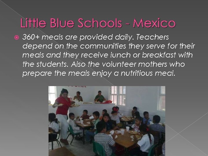 Little Blue Schools - Mexico 360+ meals are provided daily. Teachers depend on the