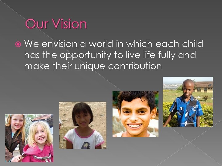 Our Vision We envision a world in which each child has the opportunity to