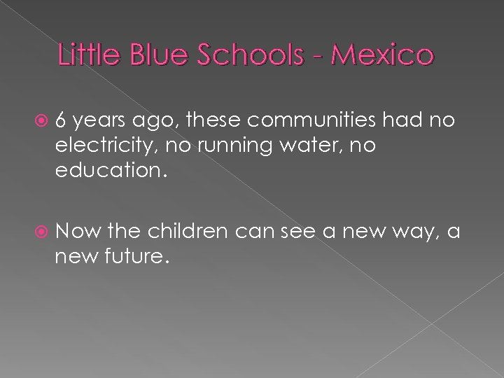 Little Blue Schools - Mexico 6 years ago, these communities had no electricity, no