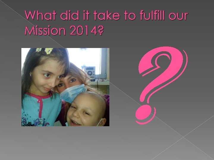 What did it take to fulfill our Mission 2014? ? 