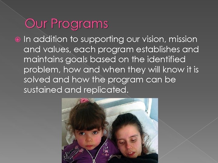 Our Programs In addition to supporting our vision, mission and values, each program establishes