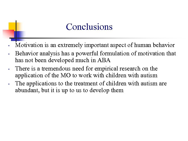 Conclusions • • Motivation is an extremely important aspect of human behavior Behavior analysis
