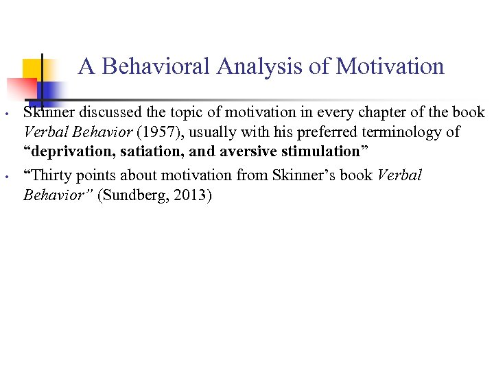 A Behavioral Analysis of Motivation • • Skinner discussed the topic of motivation in