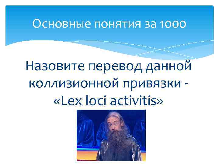 Основные понятия за 1000 Назовите перевод данной коллизионной привязки «Lex loci activitis» 