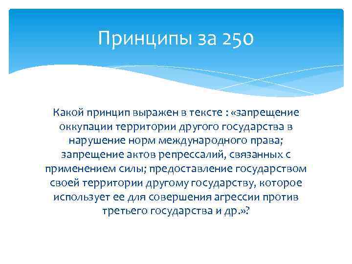 Принципы за 250 Какой принцип выражен в тексте : «запрещение оккупации территории другого государства