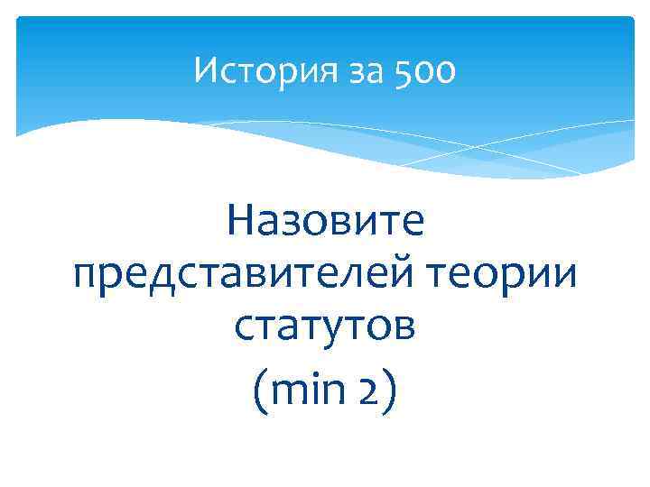 История за 500 Назовите представителей теории статутов (min 2) 