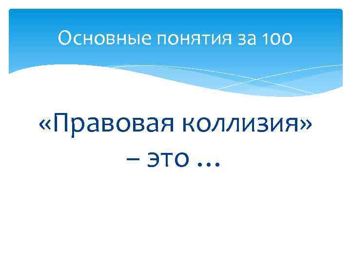 Основные понятия за 100 «Правовая коллизия» – это … 