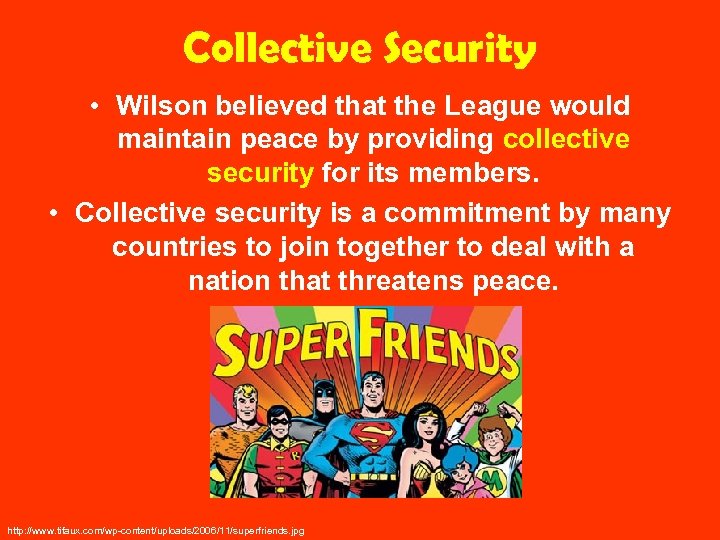 Collective Security • Wilson believed that the League would maintain peace by providing collective