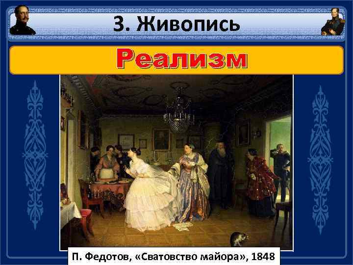 3. Живопись Реализм П. Федотов, «Сватовство майора» , 1848 