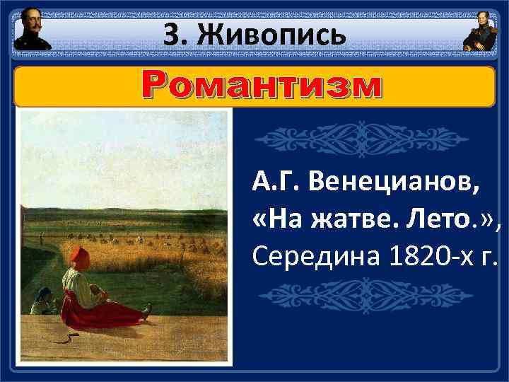 3. Живопись Романтизм А. Г. Венецианов, «На жатве. Лето. » , Середина 1820 -х