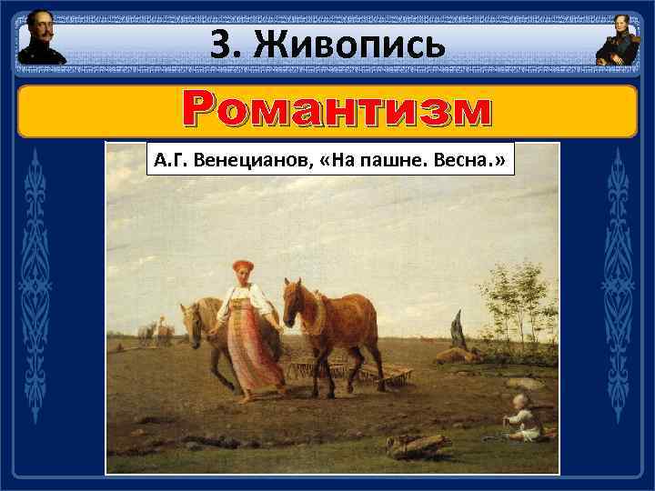 3. Живопись Романтизм А. Г. Венецианов, «На пашне. Весна. » 