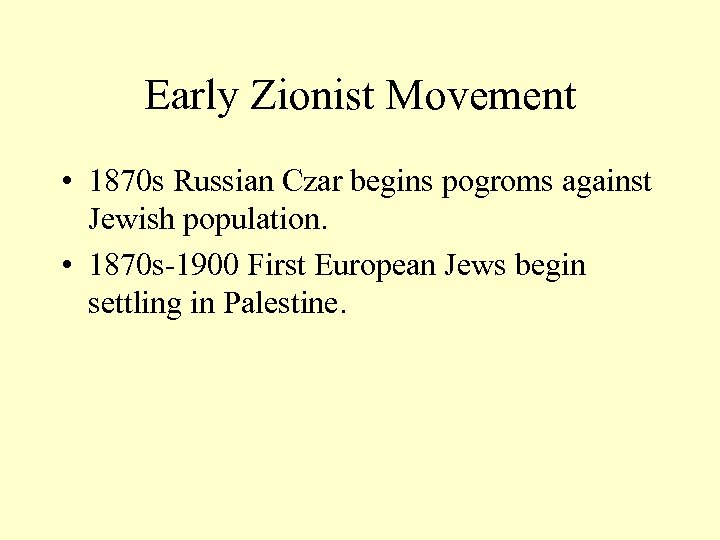 Early Zionist Movement • 1870 s Russian Czar begins pogroms against Jewish population. •