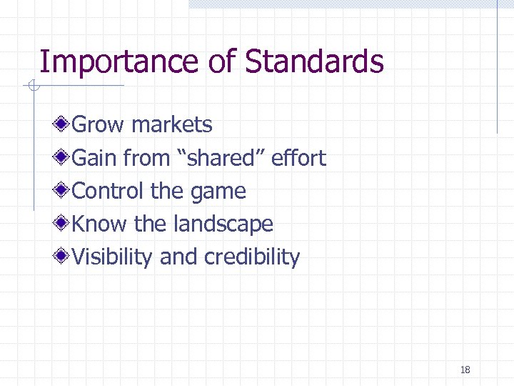 Importance of Standards Grow markets Gain from “shared” effort Control the game Know the