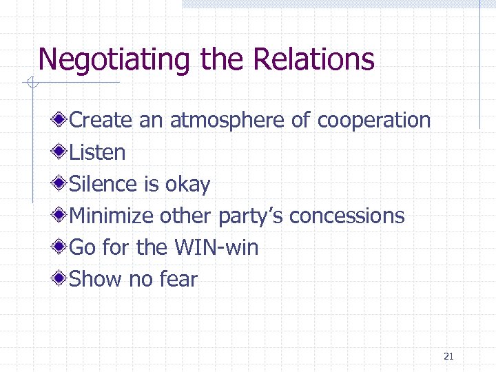 Negotiating the Relations Create an atmosphere of cooperation Listen Silence is okay Minimize other