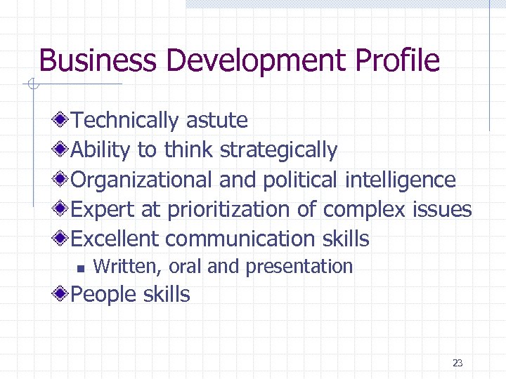 Business Development Profile Technically astute Ability to think strategically Organizational and political intelligence Expert