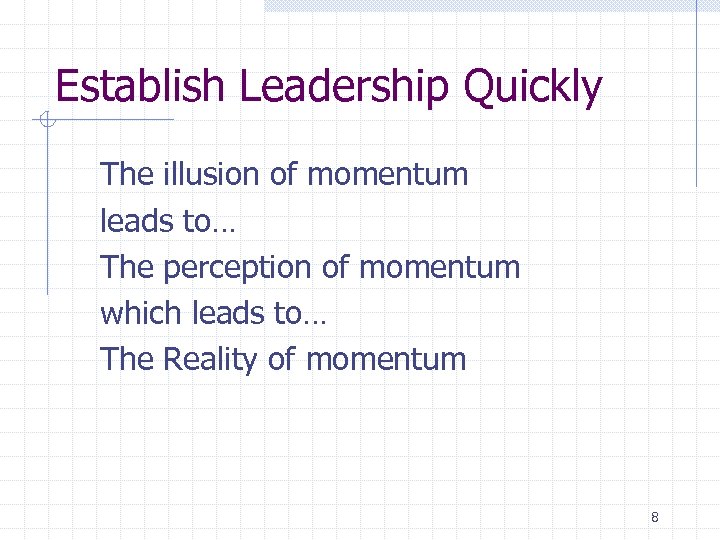 Establish Leadership Quickly The illusion of momentum leads to… The perception of momentum which