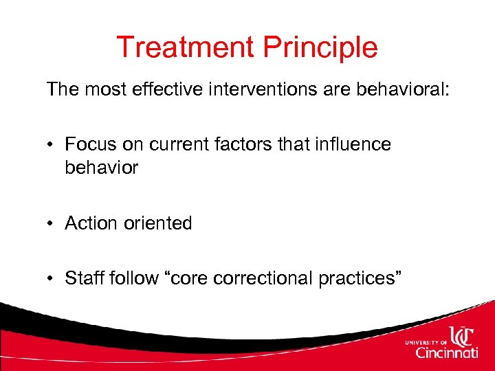 Treatment Principle The most effective interventions are behavioral: • Focus on current factors that