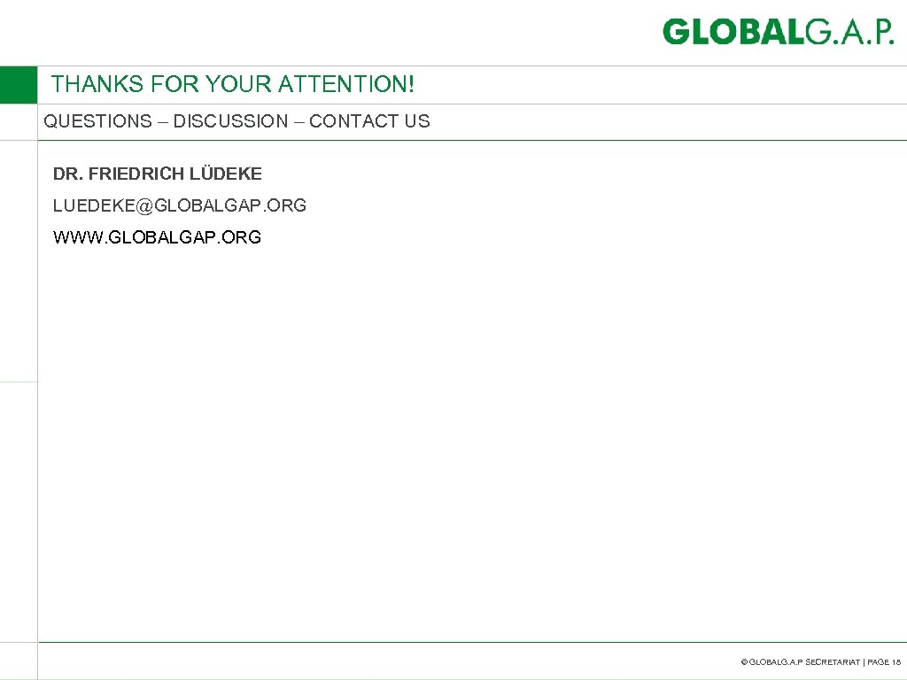 THANKS FOR YOUR ATTENTION! QUESTIONS – DISCUSSION – CONTACT US DR. FRIEDRICH LÜDEKE LUEDEKE@GLOBALGAP.