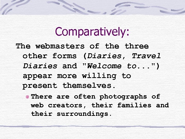 Comparatively: The webmasters of the three other forms (Diaries, Travel Diaries and "Welcome to.
