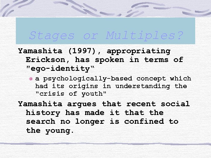 Stages or Multiples? Yamashita (1997), appropriating Erickson, has spoken in terms of "ego-identity“ a
