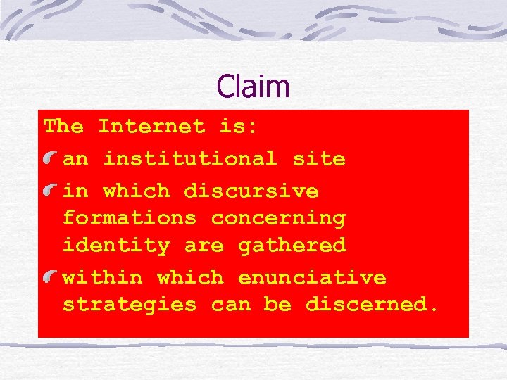 Claim The Internet is: an institutional site in which discursive formations concerning identity are
