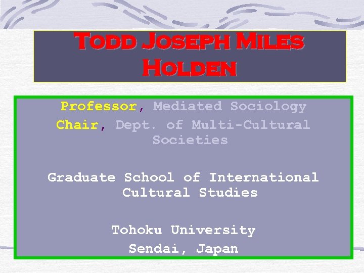 Todd Joseph Miles Holden Professor, Mediated Sociology Chair, Dept. of Multi-Cultural Societies Graduate School