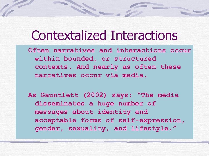 Contextalized Interactions Often narratives and interactions occur within bounded, or structured contexts. And nearly