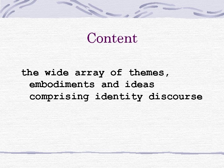 Content the wide array of themes, embodiments and ideas comprising identity discourse 