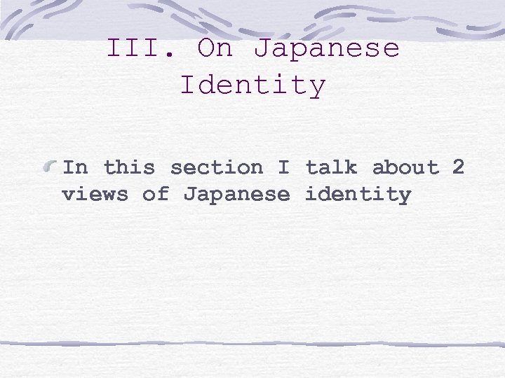 III. On Japanese Identity In this section I talk about 2 views of Japanese