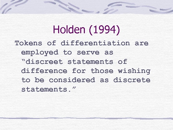 Holden (1994) Tokens of differentiation are employed to serve as “discreet statements of difference