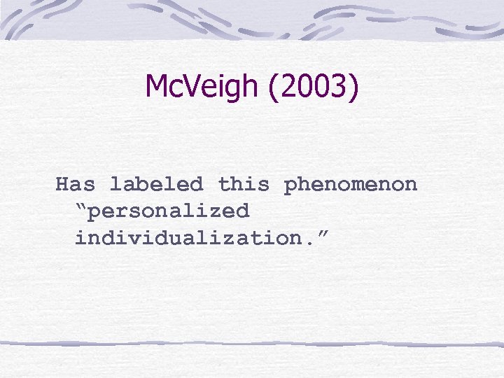 Mc. Veigh (2003) Has labeled this phenomenon “personalized individualization. ” 