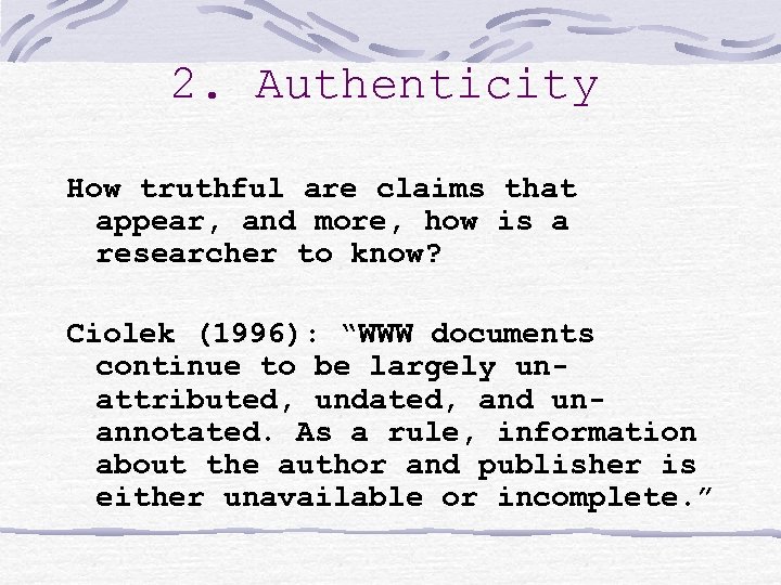 2. Authenticity How truthful are claims that appear, and more, how is a researcher