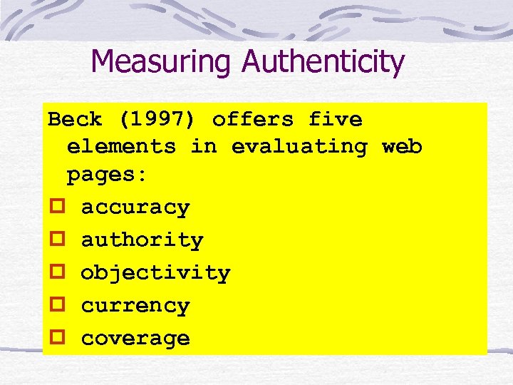 Measuring Authenticity Beck (1997) offers five elements in evaluating web pages: p accuracy p