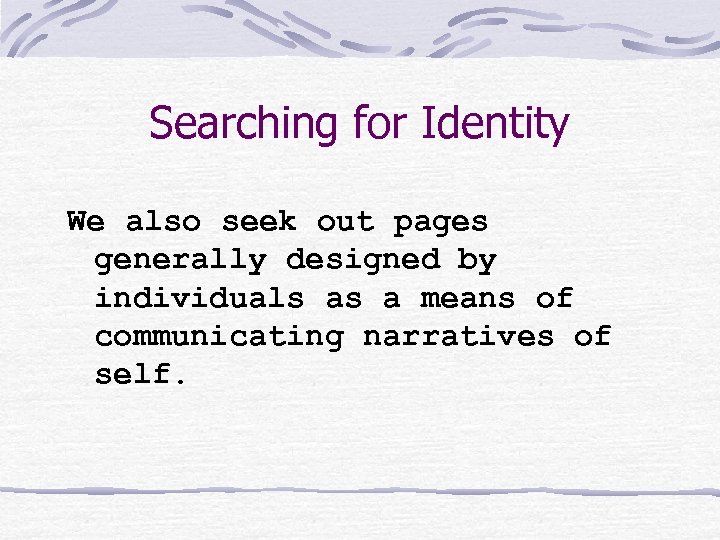 Searching for Identity We also seek out pages generally designed by individuals as a