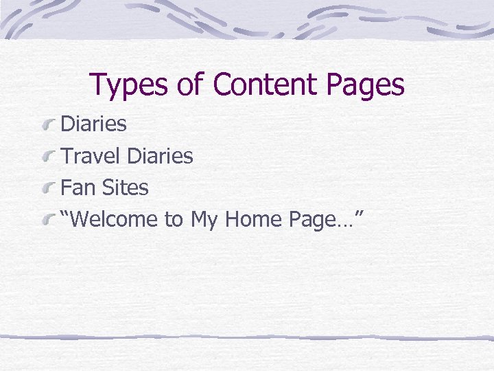 Types of Content Pages Diaries Travel Diaries Fan Sites “Welcome to My Home Page…”