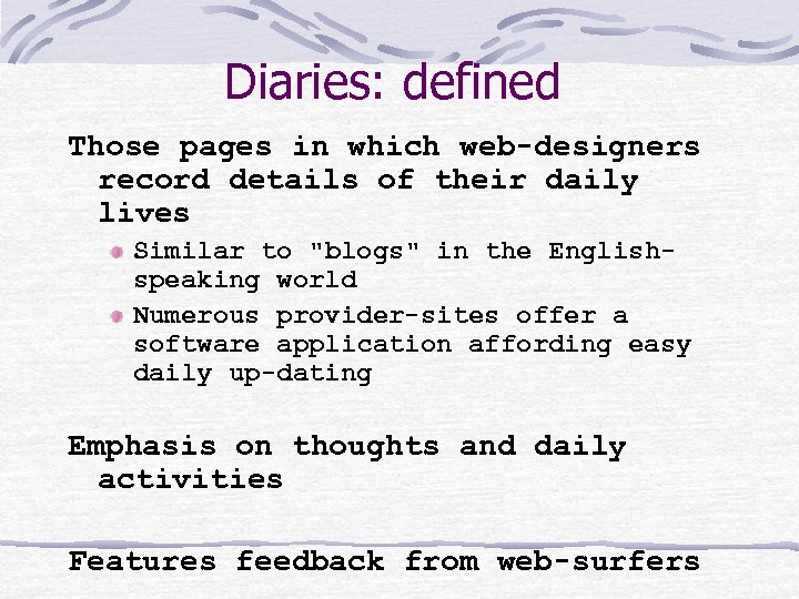 Diaries: defined Those pages in which web-designers record details of their daily lives Similar