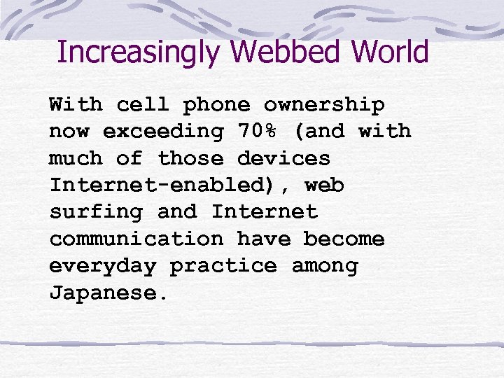 Increasingly Webbed World With cell phone ownership now exceeding 70% (and with much of