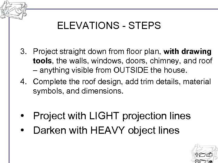 ELEVATIONS - STEPS 3. Project straight down from floor plan, with drawing tools, the