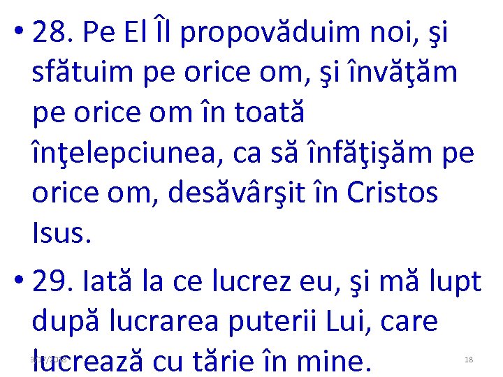  • 28. Pe El Îl propovăduim noi, şi sfătuim pe orice om, şi