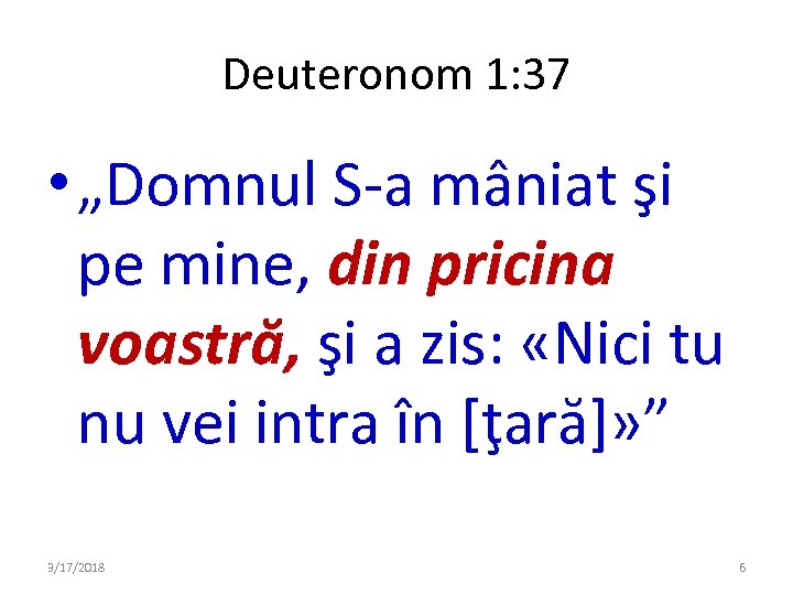 Deuteronom 1: 37 • „Domnul S-a mâniat şi pe mine, din pricina voastră, şi