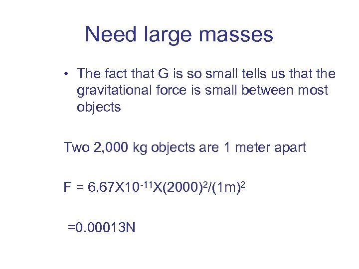 Need large masses • The fact that G is so small tells us that