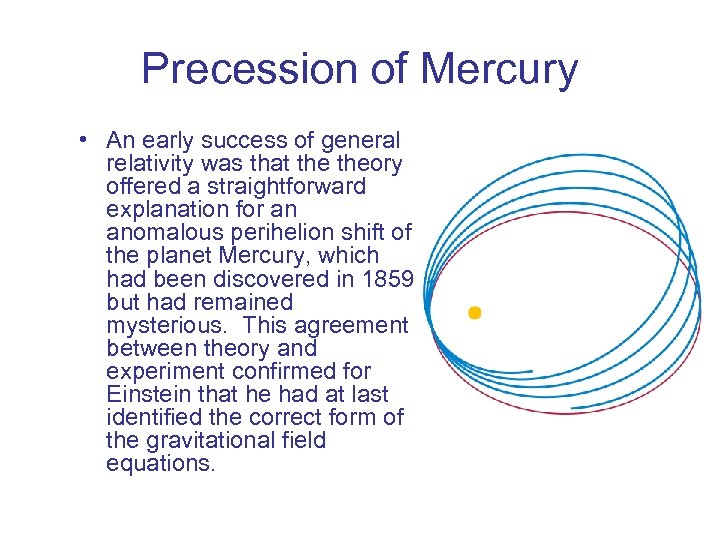 Precession of Mercury • An early success of general relativity was that theory offered