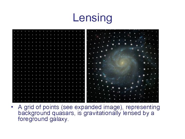 Lensing • A grid of points (see expanded image), representing background quasars, is gravitationally