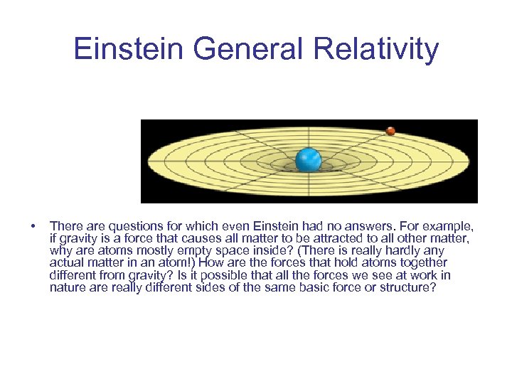 Einstein General Relativity • There are questions for which even Einstein had no answers.